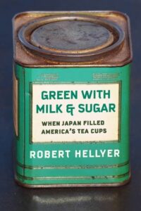 Shows the cover of Rob Hellyer's latest book: Green with Milk and Sugar: When Japan Filled America's Tea Cups